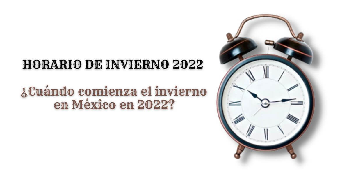 Horario de invierno 2022 ¿Cuando comienza el invierno en Mexico en 2022 1 1