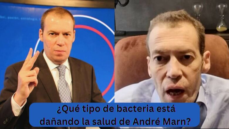 ¿Qué tipo de bacteria está dañando la salud de André Marn?