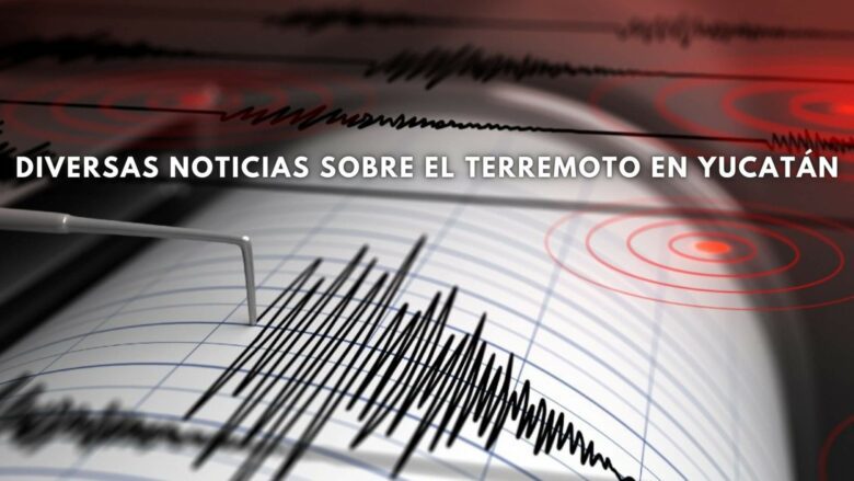 Diversas noticias sobre el terremoto en Yucatán