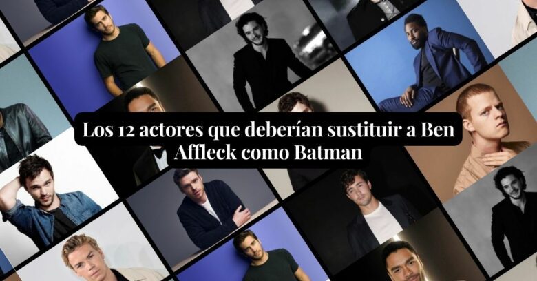 Los 12 actores que deberían sustituir a Ben Affleck como Batman