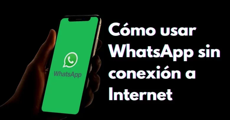 Cómo usar WhatsApp sin conexión a Internet